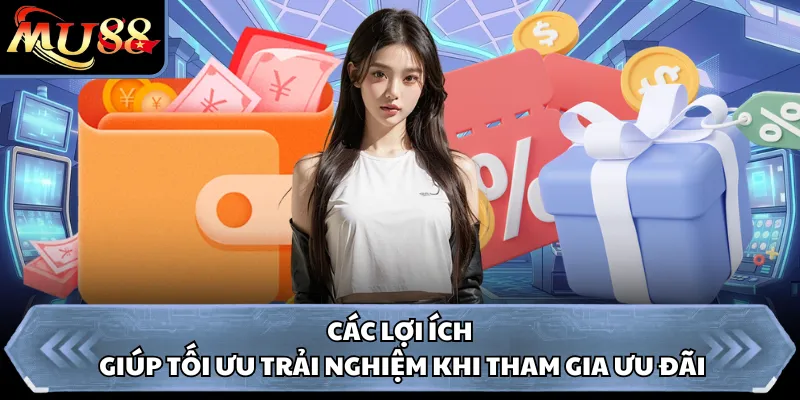 Các lợi ích giúp tối ưu trải nghiệm khi tham gia ưu đãi