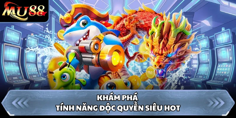 Khám phá tính năng độc quyền siêu hot