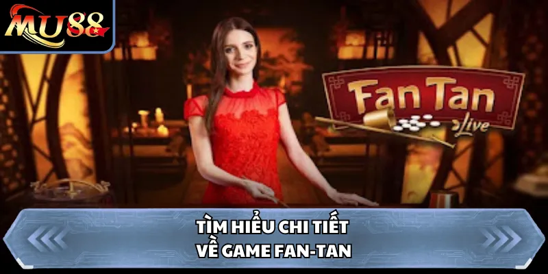 Tìm hiểu chi tiết về game Fan-Tan